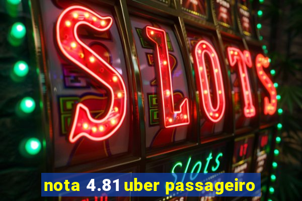 nota 4.81 uber passageiro